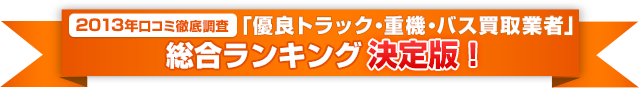 2013年口コミ徹底調査「優良トラック・重機・バス買取業者」総合ランキング決定版！